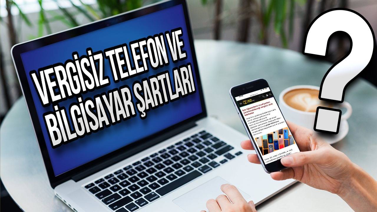 Öğrencilere vergisiz telefon ve bilgisayar kampanyasının şartları açıklandı!