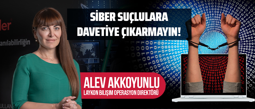 Siber suçlulara davetiye çıkarmayın!