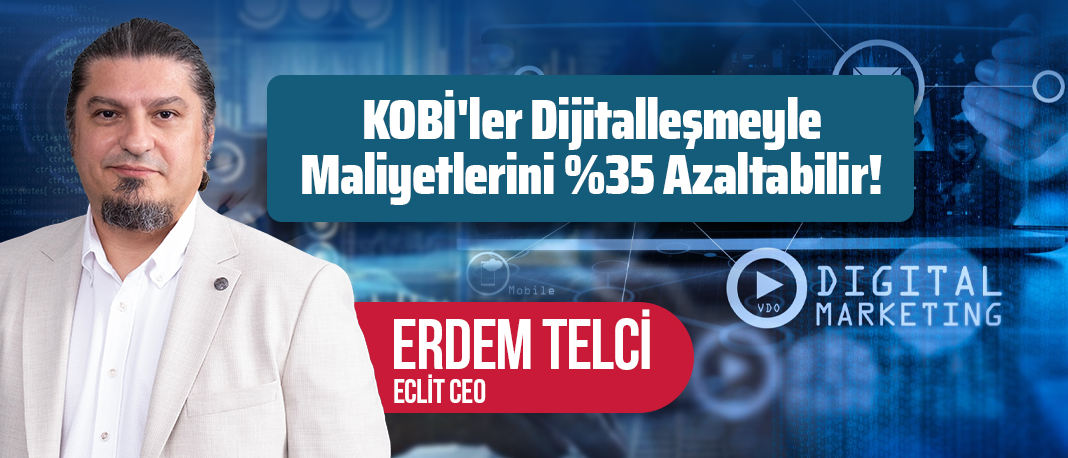 KOBİ’ler Dijitalleşmeyle Maliyetlerini %35 Azaltabilir!